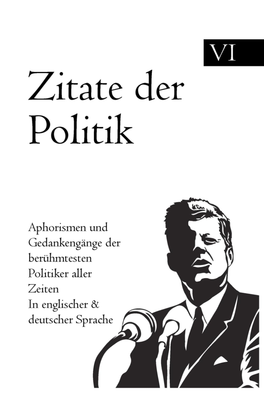 Zitate der Politik: Aphorismen und Gedankengänge der berühmtesten Politiker aller Zeiten In englischer & deutscher Sprache Politics & Society