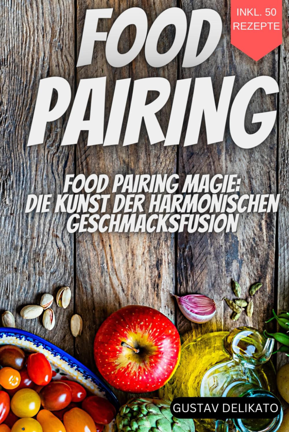 Food Pairing Magie: Die Kunst der harmonischen Geschmacksfusion | Erlebe durch die Kombination von Aromen neue Geschmackserlebnisse Cooking & Enjoying