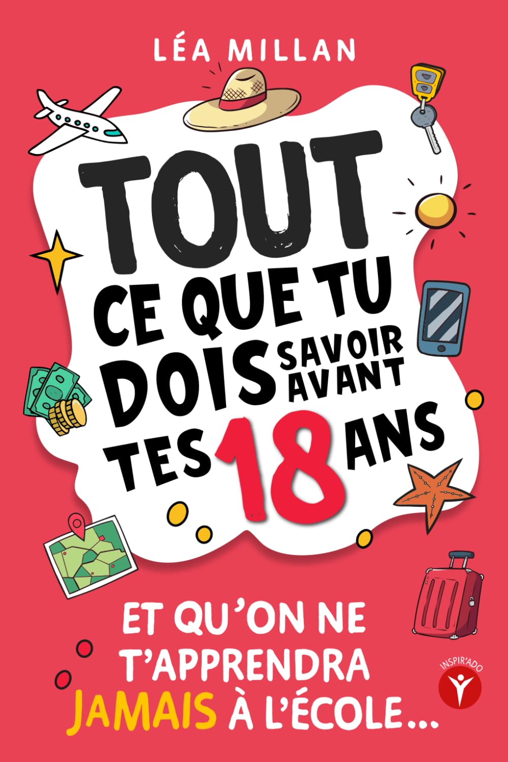 Tout ce que tu dois savoir avant tes 18 ans et qu’on ne t’apprendra jamais à l’école....: livre pour ados de 16 et 17 ans pour apprendre à gérer son ... Parcoursup, le permis, trouver un job etc... Education