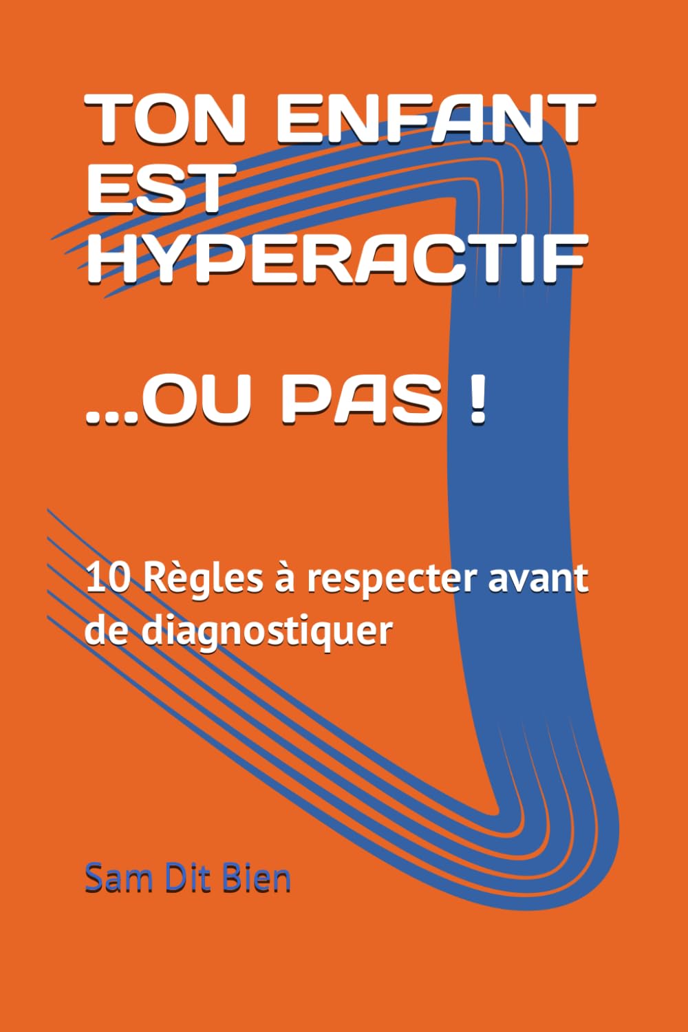 TON ENFANT EST HYPERACTIF… OU PAS !: 10 Règles à respecter avant de diagnostiquer Parents & Children