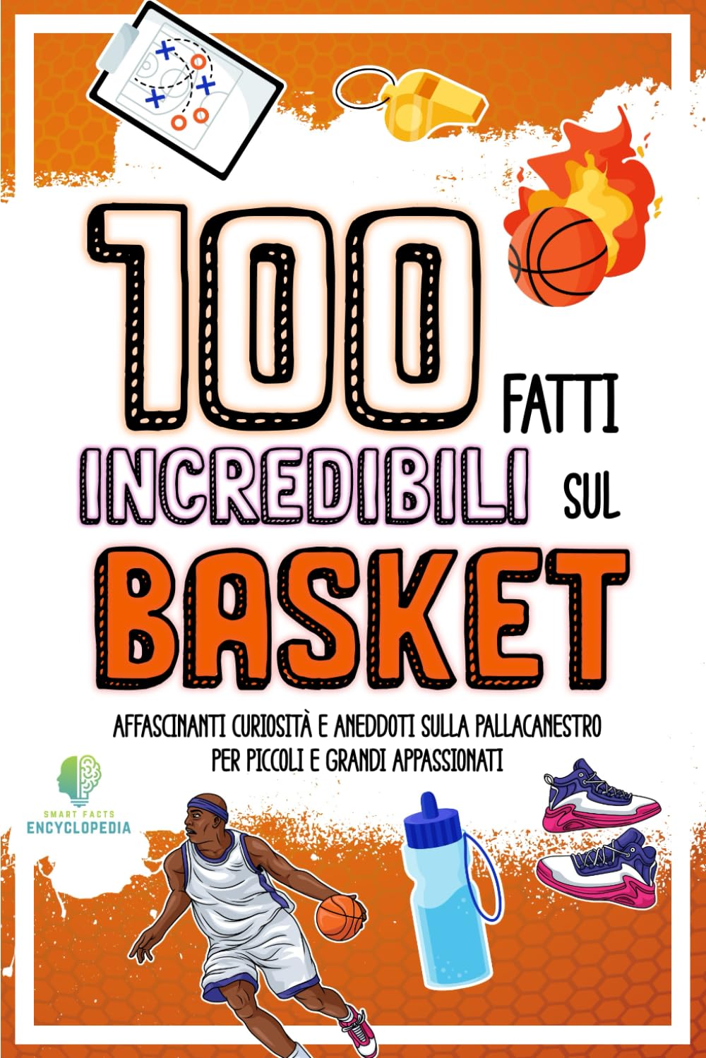 100 FATTI INCREDIBILI SUL BASKET: Affascinanti Curiosità e Aneddoti sulla Pallacanestro per Piccoli e Grandi Appassionati (FATTI INCREDIBILI & CURIOSITÀ) Leisure & Fun