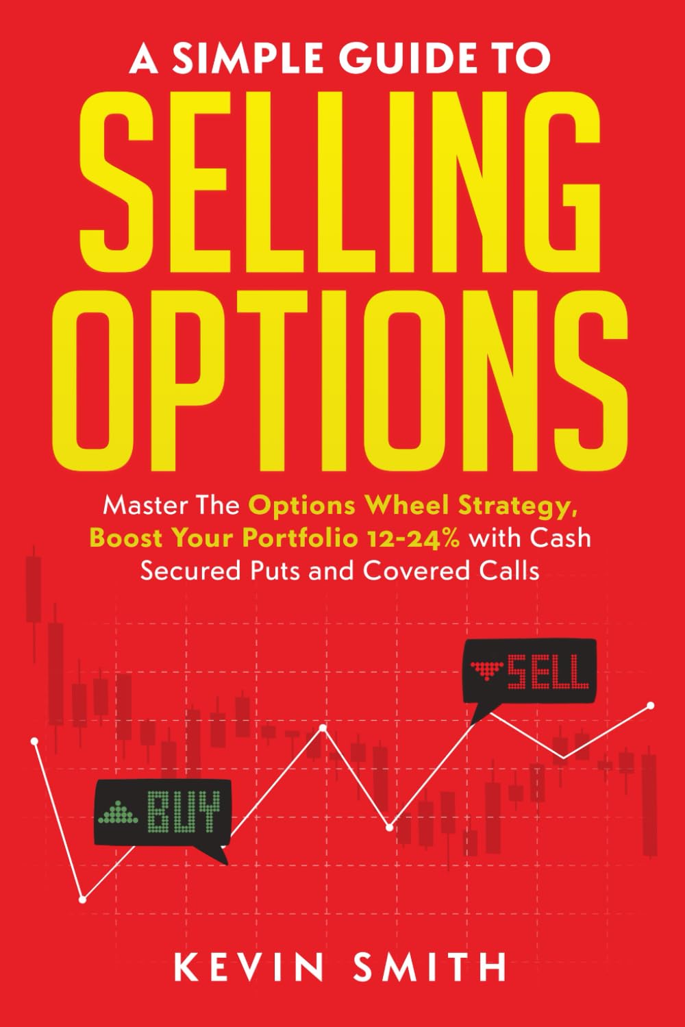 A Simple Guide To Selling Options: Master The Options Wheel Strategy, Boost Your Portfolio 12-24% with Cash Secured Puts and Covered Calls (Simple Guide To Options, Band 1) Business, Finance & Career