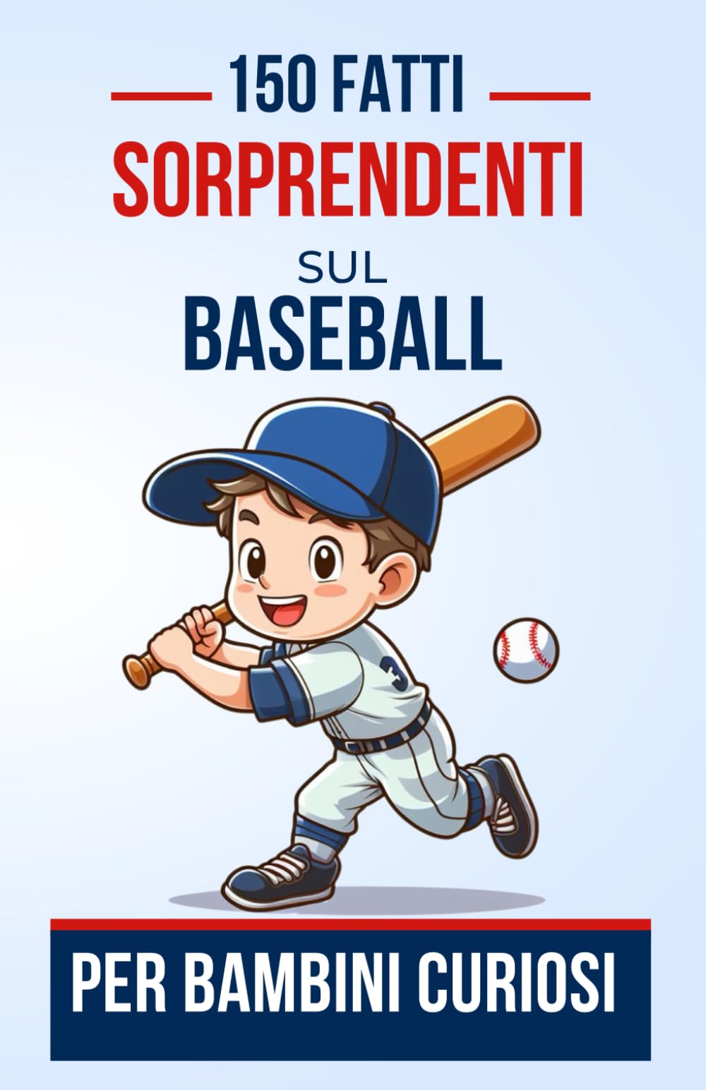 150 Fatti Sorprendenti Sul Baseball Per Bambini Curiosi: Esplora il Fascinante Mondo del Baseball Attraverso 150 Fatti Sorprendenti e Coinvolgenti | ... per Ragazzi o Ragazze dai 4 ai 12 Anni book