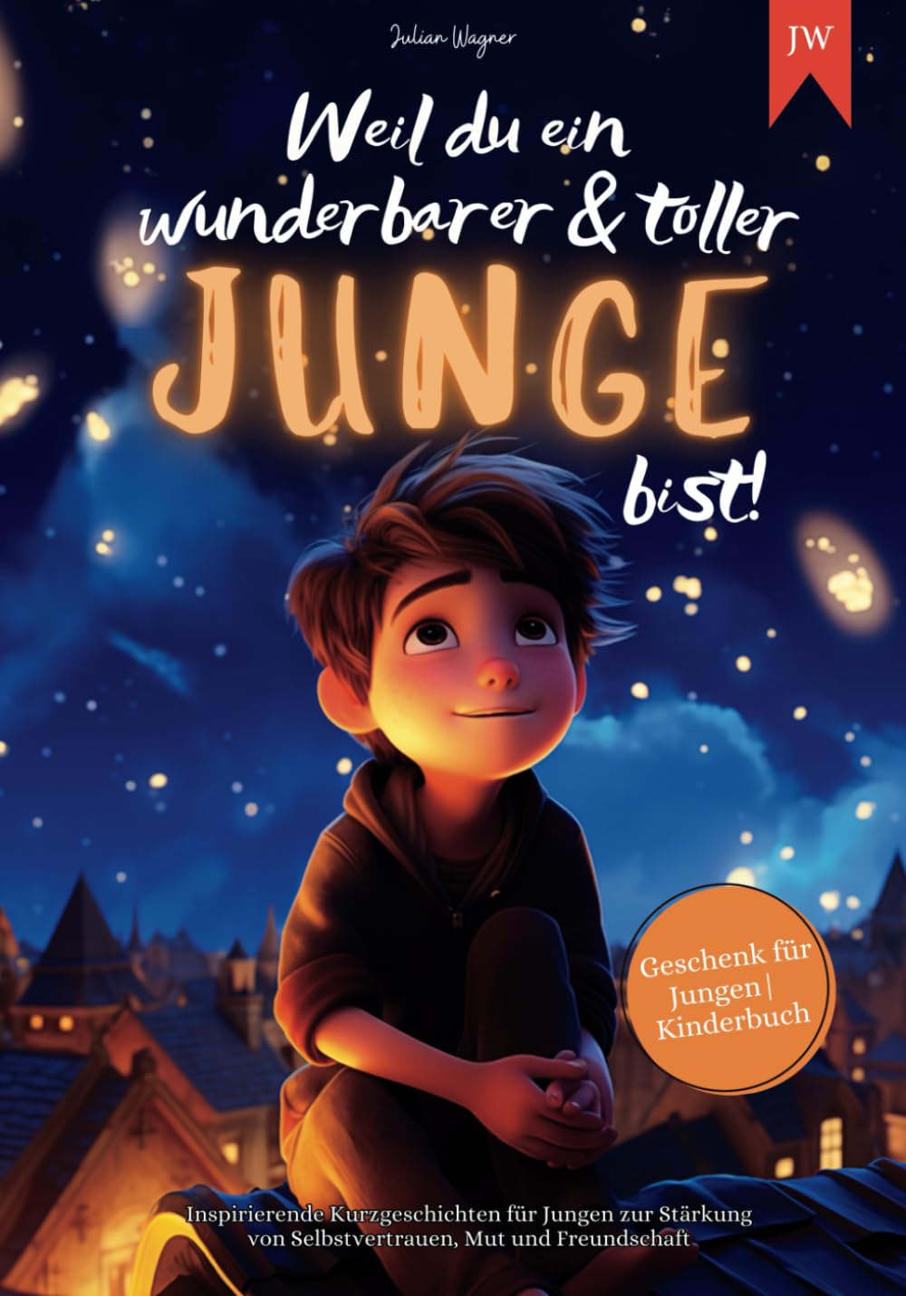 Weil du ein wunderbarer & toller Junge bist: Inspirierende Kurzgeschichten für Jungen zur Stärkung von Selbstvertrauen, Mut und Freundschaft | Geschenk für Jungen | Kinderbuch 6-9 years