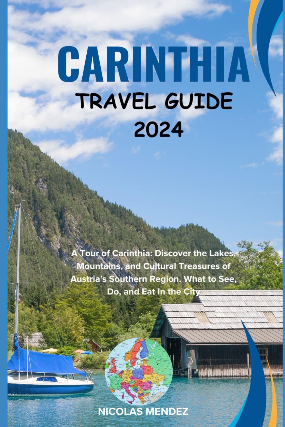 CARINTHIA TRAVEL GUIDE 2024: A Tour of Carinthia: Discover the Lakes, Mountains, and Cultural Treasures of Austria's Southern Region. What to See, Do, ... In the City (The Epic Destinations Series) Travel Guides