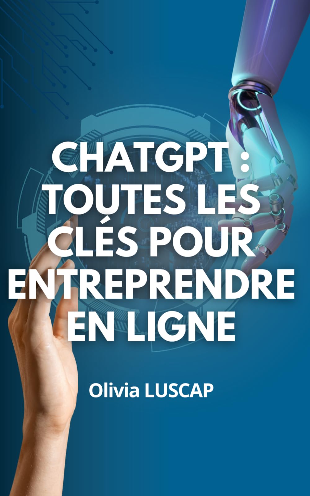ChatGPT : Toutes les clés pour entreprendre en ligne: Comprenez le fonctionnement de ChatGPT, mettez-le à votre service. Obtenez le meilleur de votre entreprise et générez des revenus grâce aux IA. book