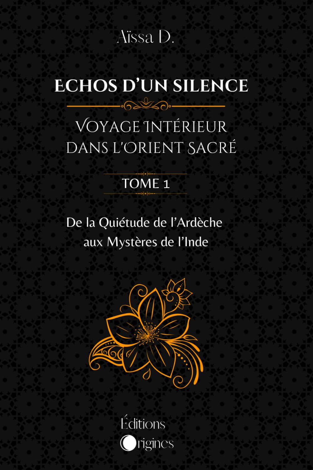 Echos d'un silence - Voyage intérieur dans l'Orient sacré: Tome 1 - De la quiétude de l'Ardèche aux mystères de l'Inde book