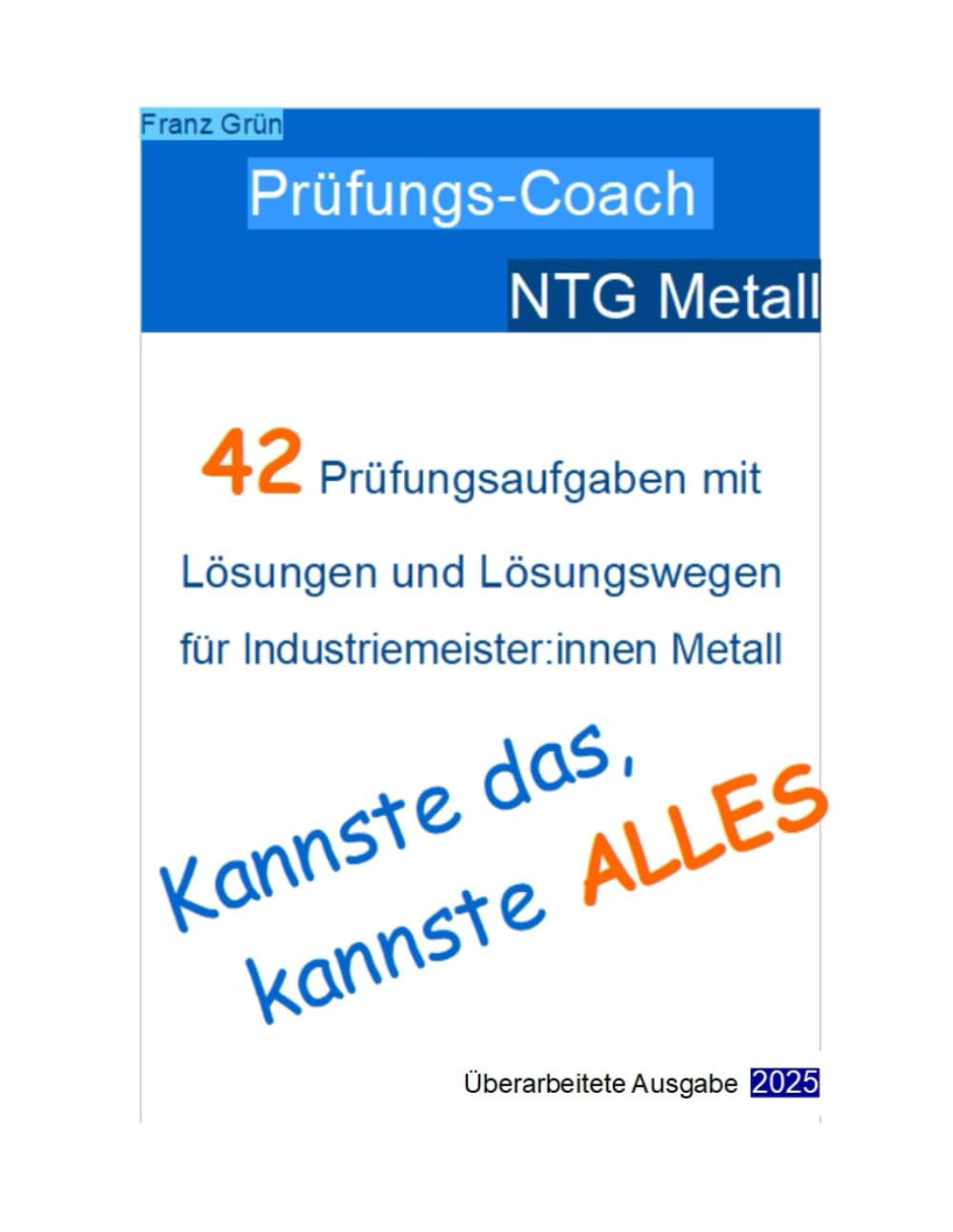 Prüfungs-Coach NTG: 42 Prüfungsaufgaben mit Lösungen und Lösungswegen für Industriemeister:innen Metall. Kannste das, kannste alles. (NTG für ... Metall zur Prüfungsvorbereitung, Band 2) Business & Technology