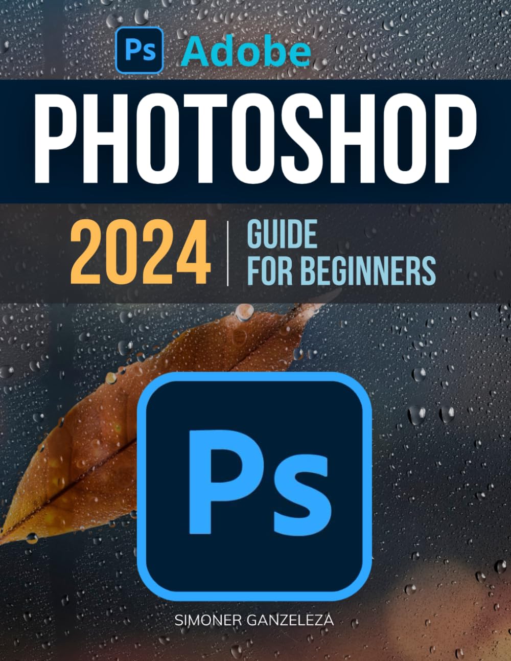 Adobe Photoshop 2024 Guide For Beginners: Unleashing Creativity | Mastering Photoshop 2024 | A Step-by-Step Manual for Absolute Beginners From Basic to Advanced Hobbies & Crafts