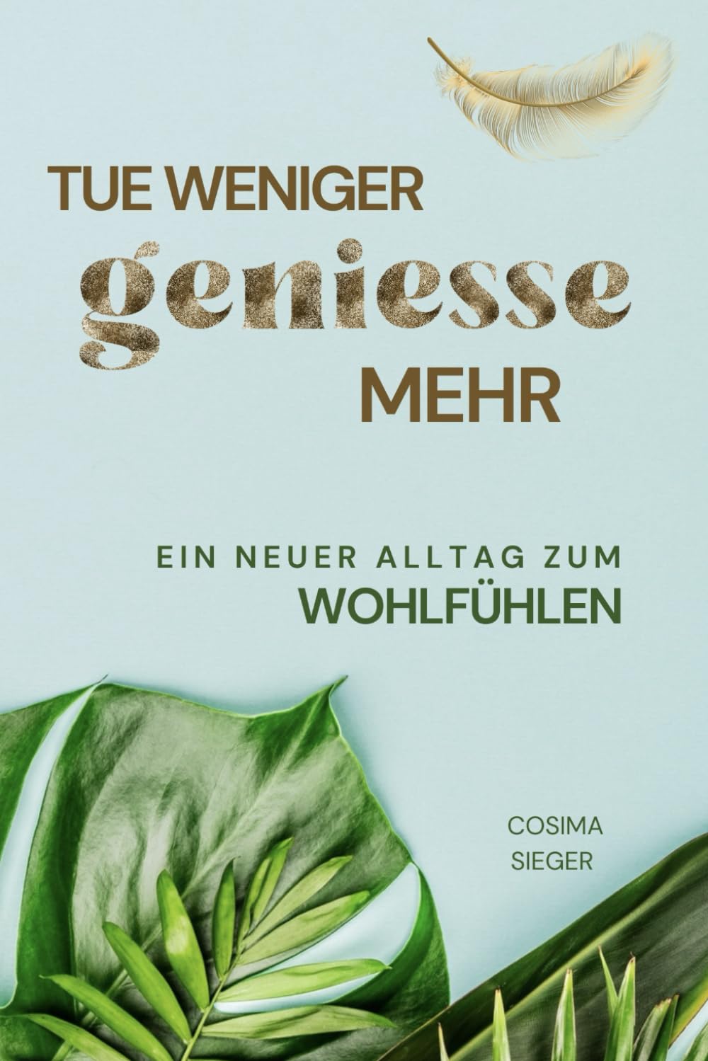 Tue weniger, genieße mehr!: Ein neuer Alltag zum Wohlfühlen Health, Nutrition & Fitness