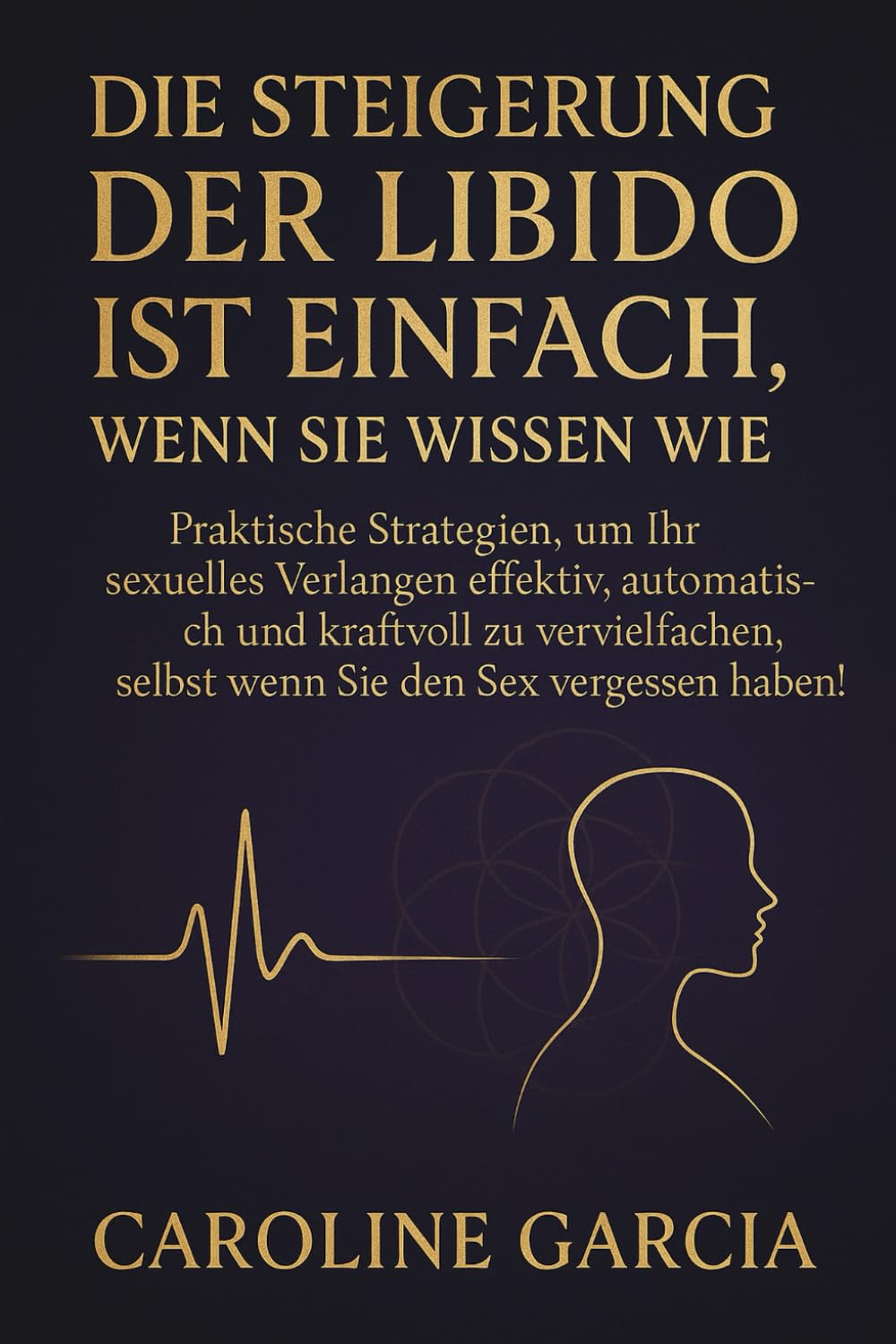 Die Steigerung der Libido ist einfach, wenn Sie wissen wie: Praktische Strategien, um Ihr sexuelles Verlangen effektiv, automatisch und kraftvoll zu ... buch für paare, yoni, penismassage., Band 22) Partnership & Love