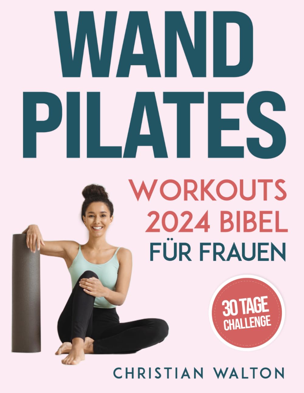 Wand Pilates Workouts Bibel für Frauen: Die Komplette 30-Tägige Body Sculpting Challenge zur Straffung von Gesäß, Bauch und Rücken mit Illustrierten Ganzkörper-Übungsroutinen | Farbige Ausgabe Health, Nutrition & Fitness