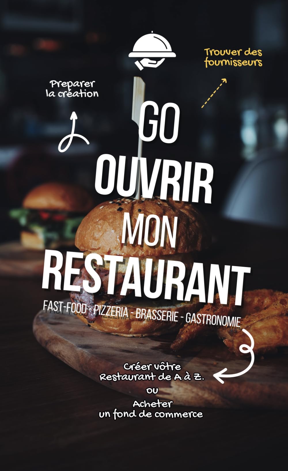 Go créer mon Restaurant: Guide pour l'ouverture d'un restaurant ( Fast Food - Pizzeria - Bistrot - Gastronomie ) Juridique, Réglementaire et Fournisseurs Business, Finance & Career