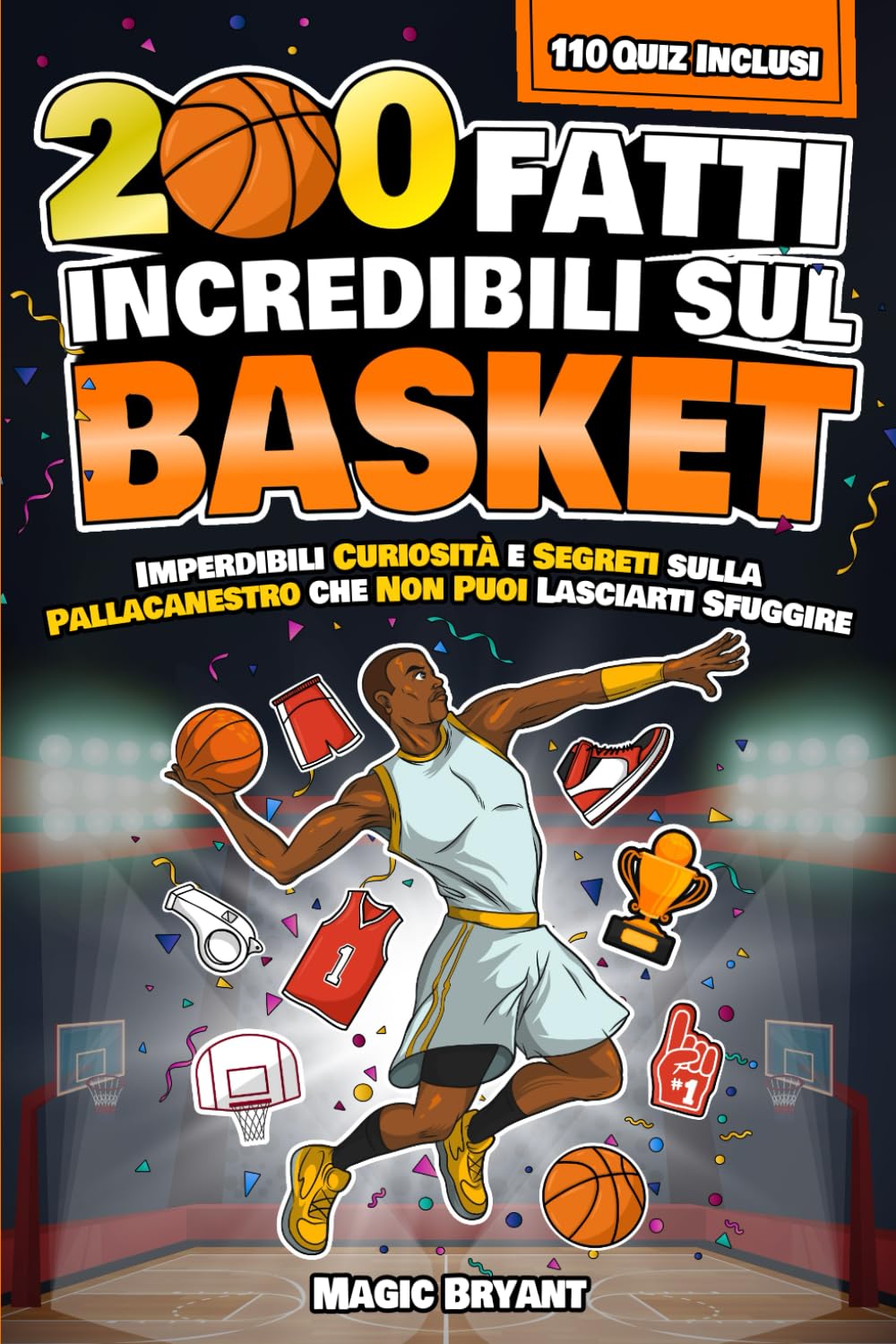 200 FATTI INCREDIBILI SUL BASKET: Imperdibili Curiosità e Segreti sulla Pallacanestro che Non Puoi Lasciarti Sfuggire | Include 110 Quiz Finali Health, Nutrition & Fitness