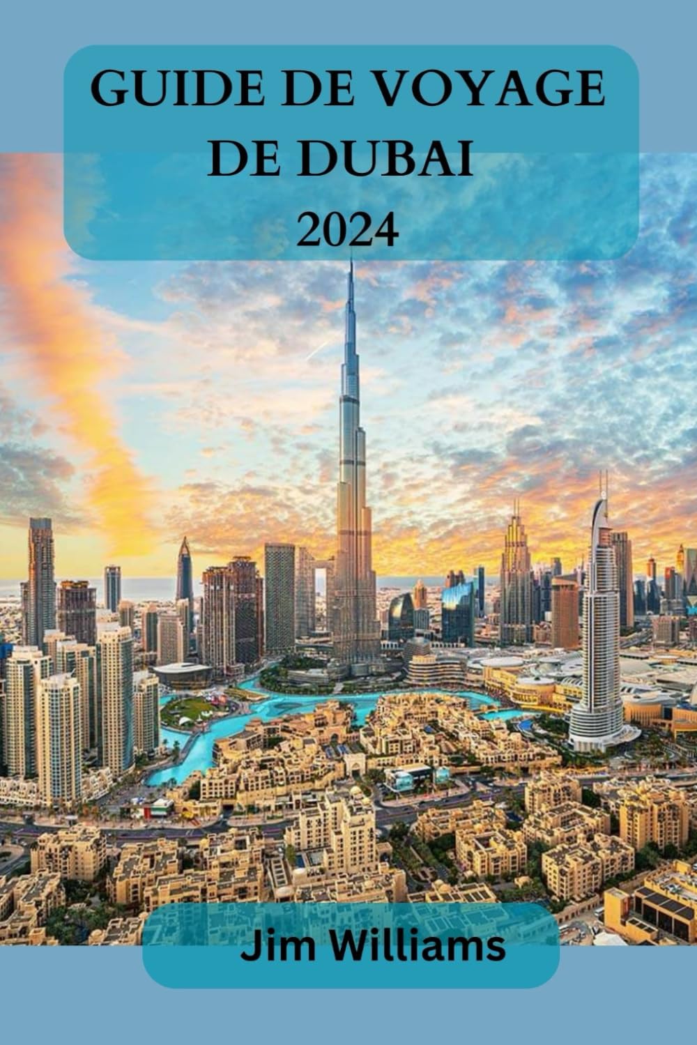 GUIDE DE VOYAGE DUBAI 2024: Votre compagnon de voyage ultime pour une vie de luxe, des aventures inoubliables et des expériences exclusives ! Travel Guides