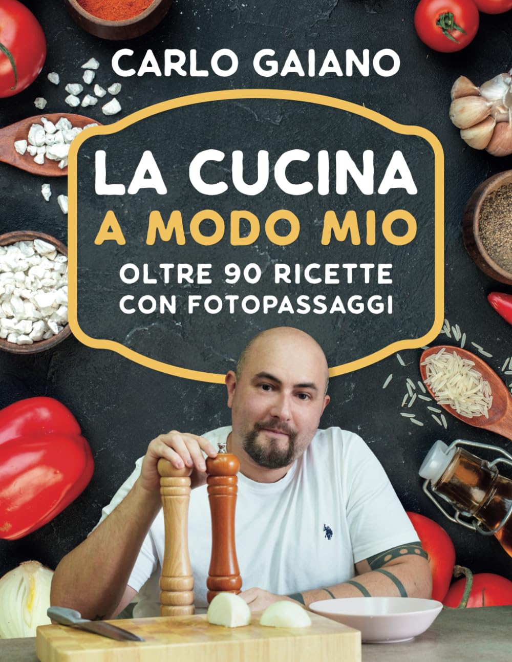 Carlo Gaiano - La Cucina A Modo Mio: Il libro di cucina di Carlo Gaiano, oltre 90 ricette di cucina facili e veloci con fotopassaggi delle fasi di preparazione. Cooking & Enjoying