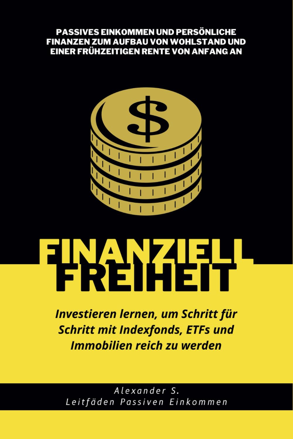 Finanzielle Freiheit: Investieren lernen, um Schritt für Schritt mit Indexfonds, ETFs und Immobilien reich zu werden: Passives Einkommen und ... Anfang an (Leitfäden für Passives Einkommen) Business, Finance & Career