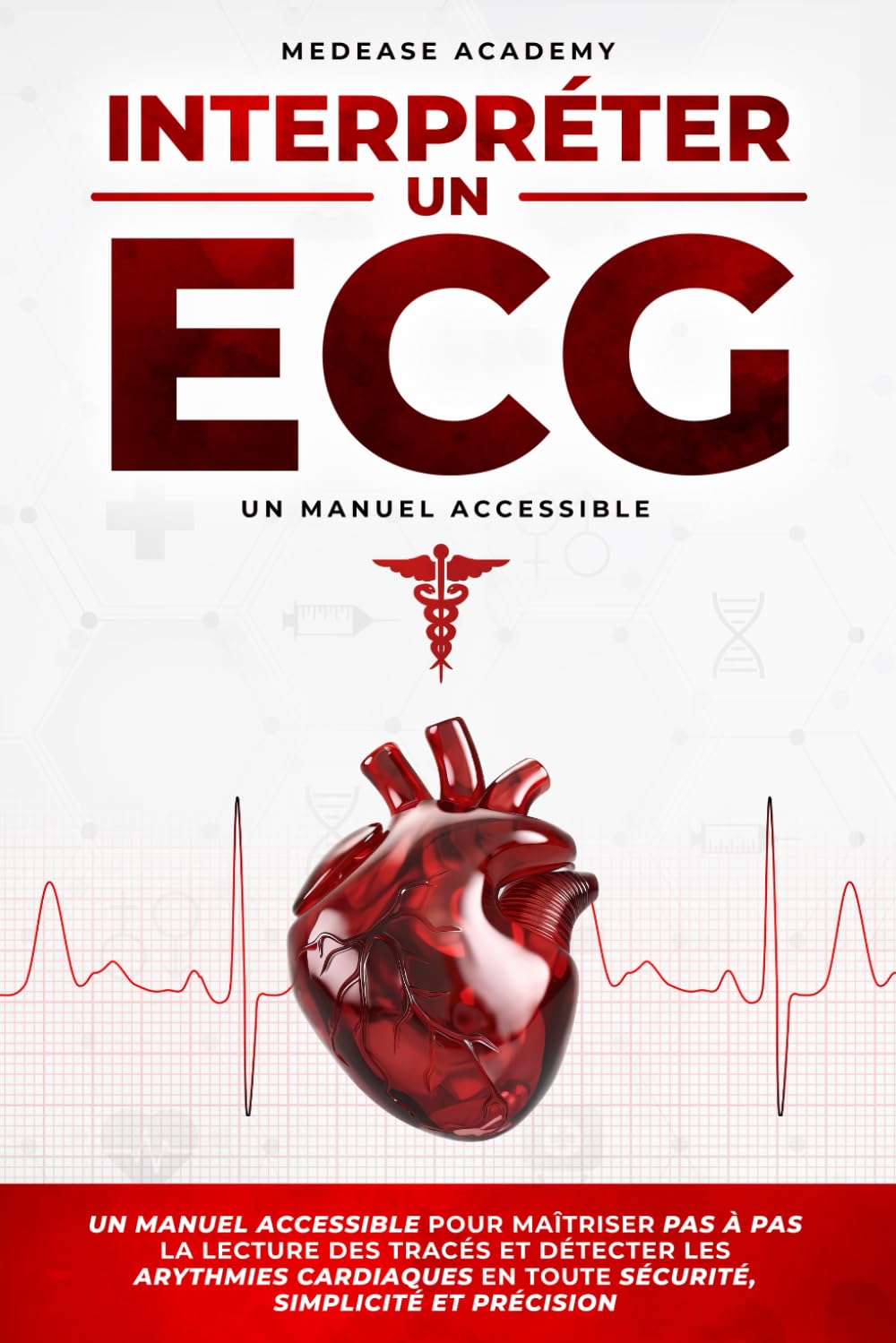 Interpréter un ECG: Un Manuel Accessible pour Maîtriser pas à pas la Lecture des Tracés et Détecter les Arythmies Cardiaques en Toute Sécurité, Simplicité et Précision (MedEase Academy Collection) Medicine