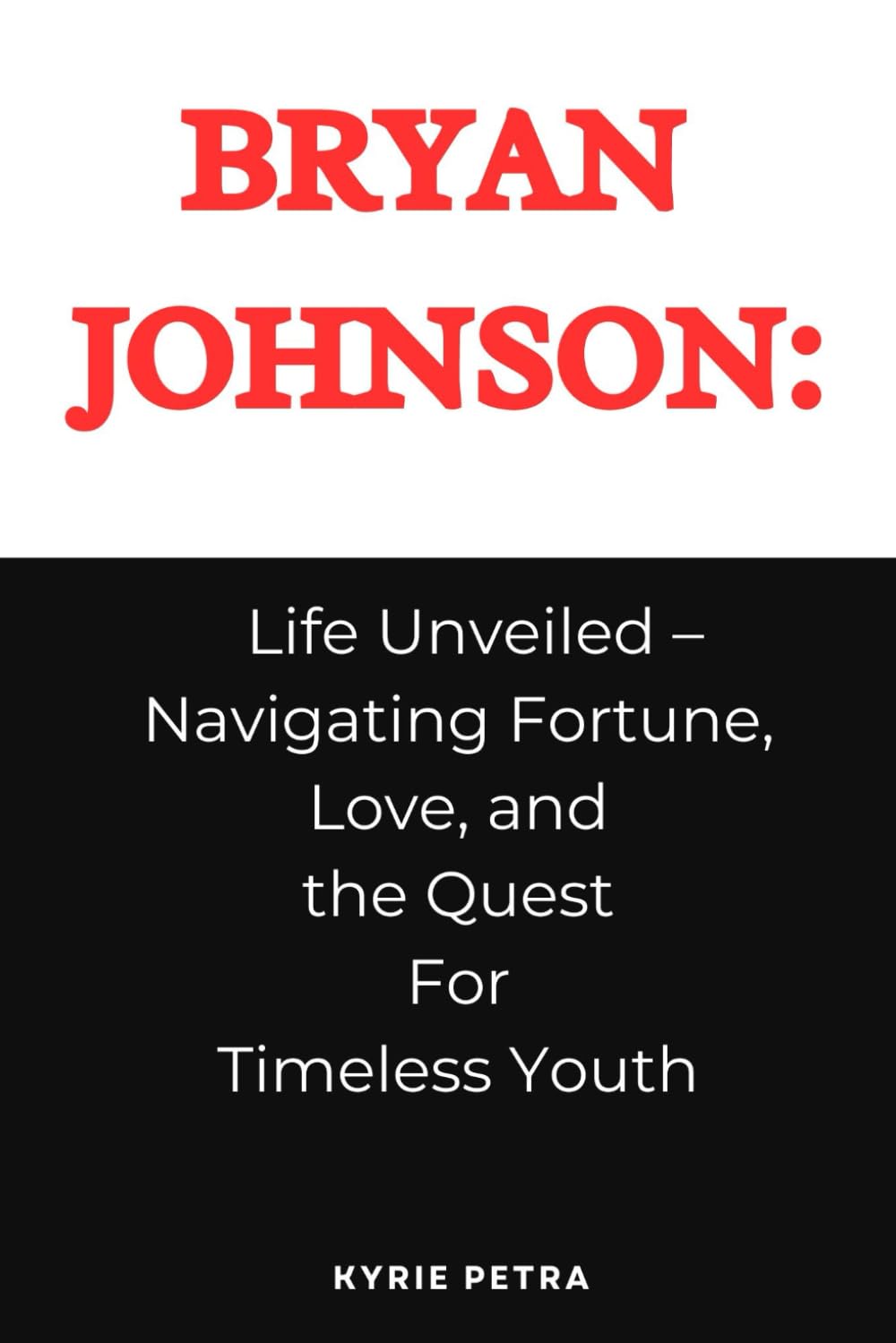 Bryan Johnson: Life Unveiled – Navigating Fortune, Love, and the Quest For Timeless Youth " Biographies & Memoirs