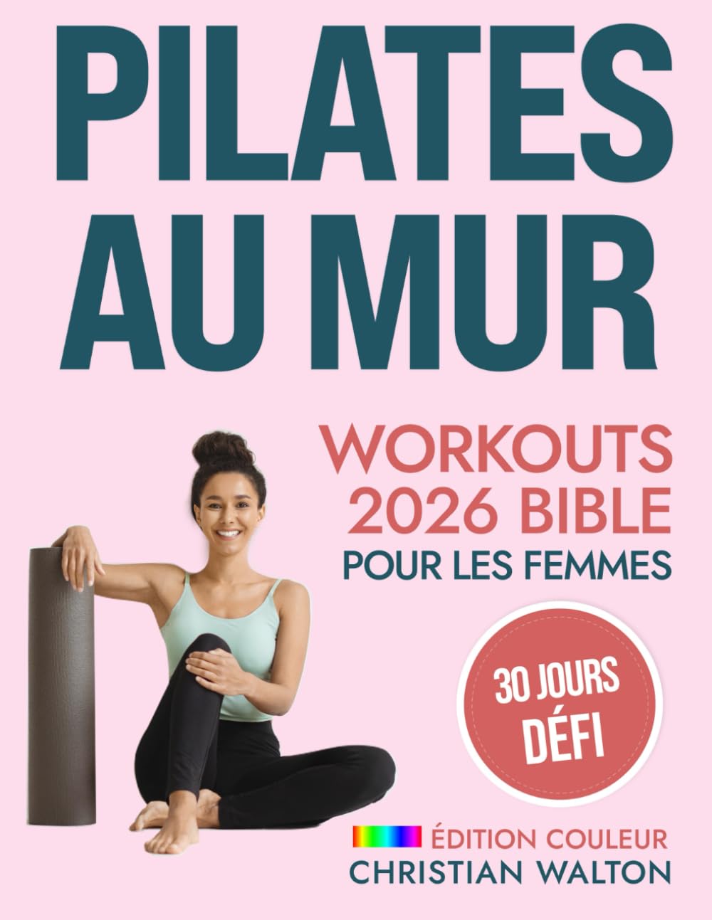 Pilates Au Mur Workouts Bible Pour les Femmes: Le Défi Complet de 30 Jours pour Tonifier vos Fessiers, vos Abdominaux et votre Dos avec des Exercices ... pour tout le Corps | Édition Couleur (Fit) Health, Nutrition & Fitness