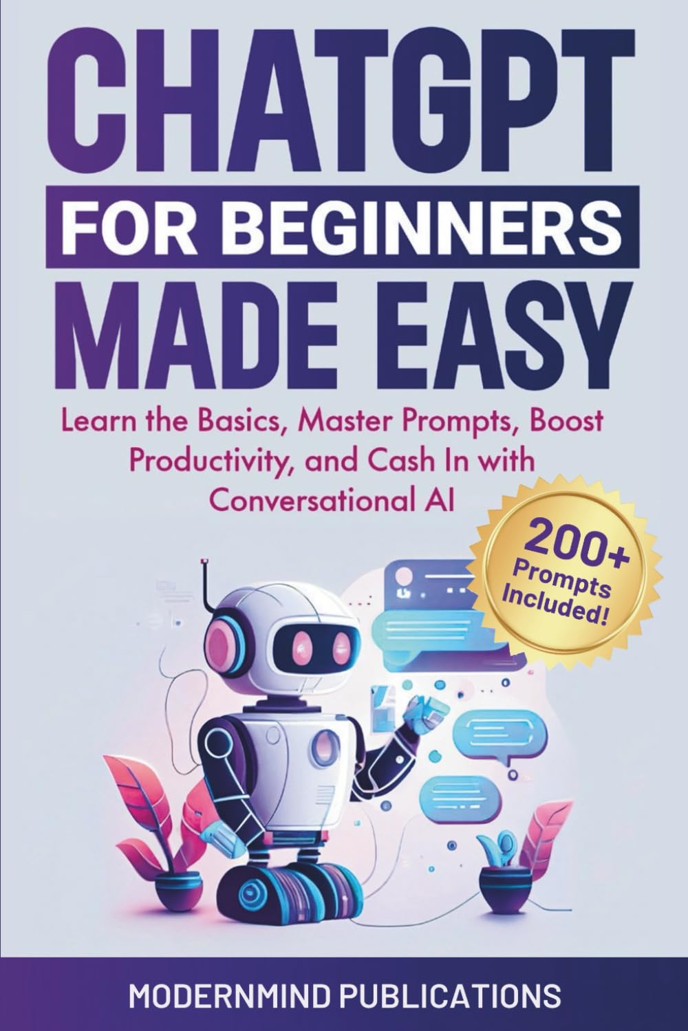 ChatGPT for Beginners Made Easy: Learn the Basics, Master Prompts, Boost Productivity, and Cash In With Conversational AI (AI for Beginners Made Easy) Computer Science