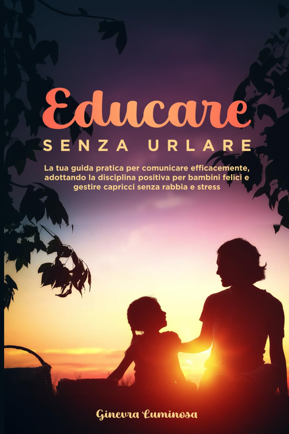 Educare senza urlare: La tua guida pratica per comunicare efficacemente, adottando la Disciplina Positiva per Bambini Felici e gestire capricci senza rabbia e stress book