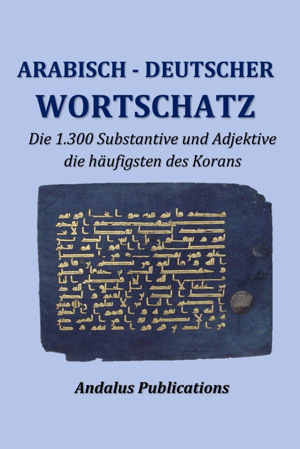 Arabisch - Deutscher Wortschatz: Die 1.300 Substantive und Adjektive die häufigsten des Korans (Sprachen der Bibel und des Korans, Band 5) Historical Fiction