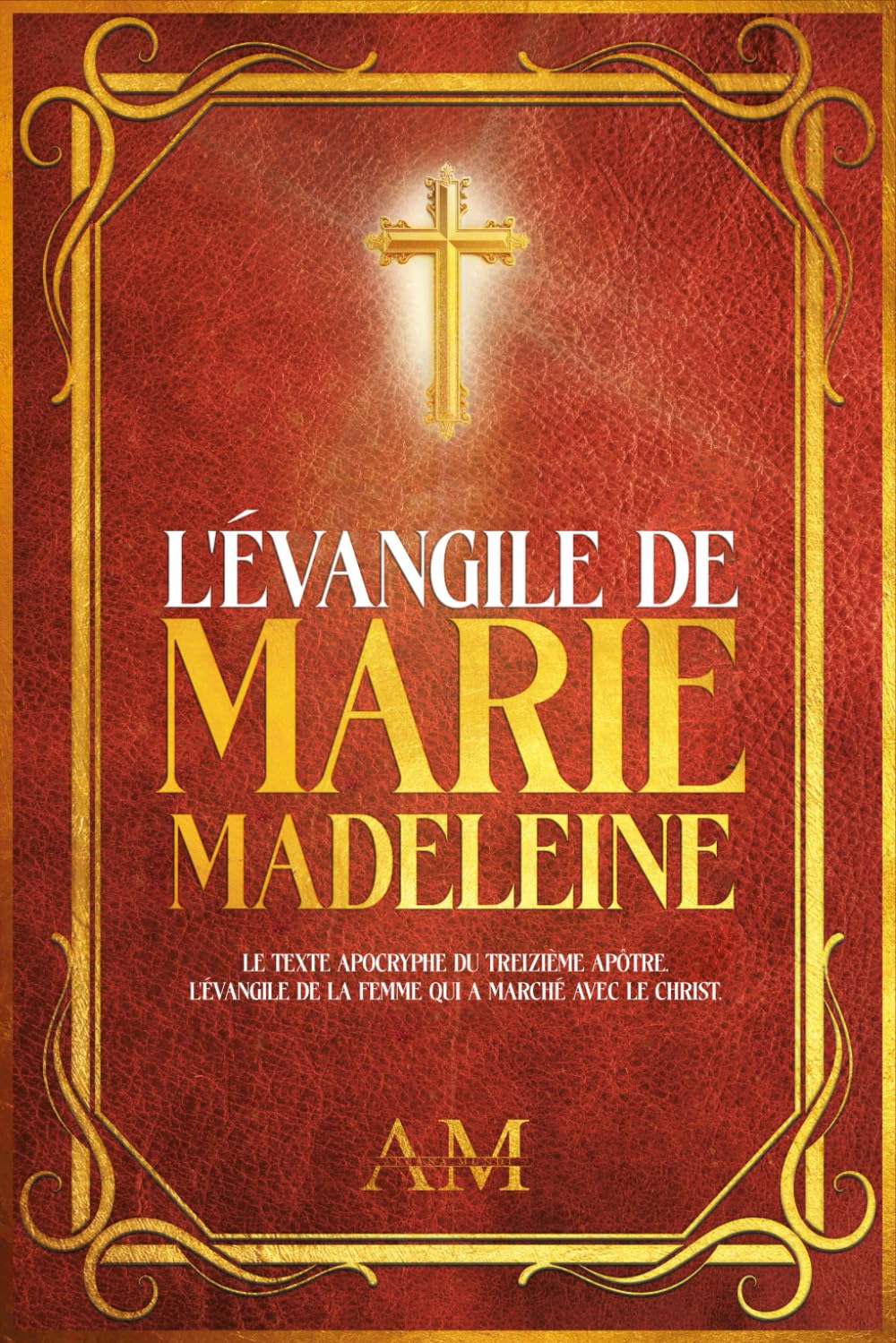 L'Évangile de Marie-Madeleine: Le Texte Apocryphe du Treizième Apôtre. L'Évangile de la Femme qui a Marché avec le Christ. Religion & Esotericism
