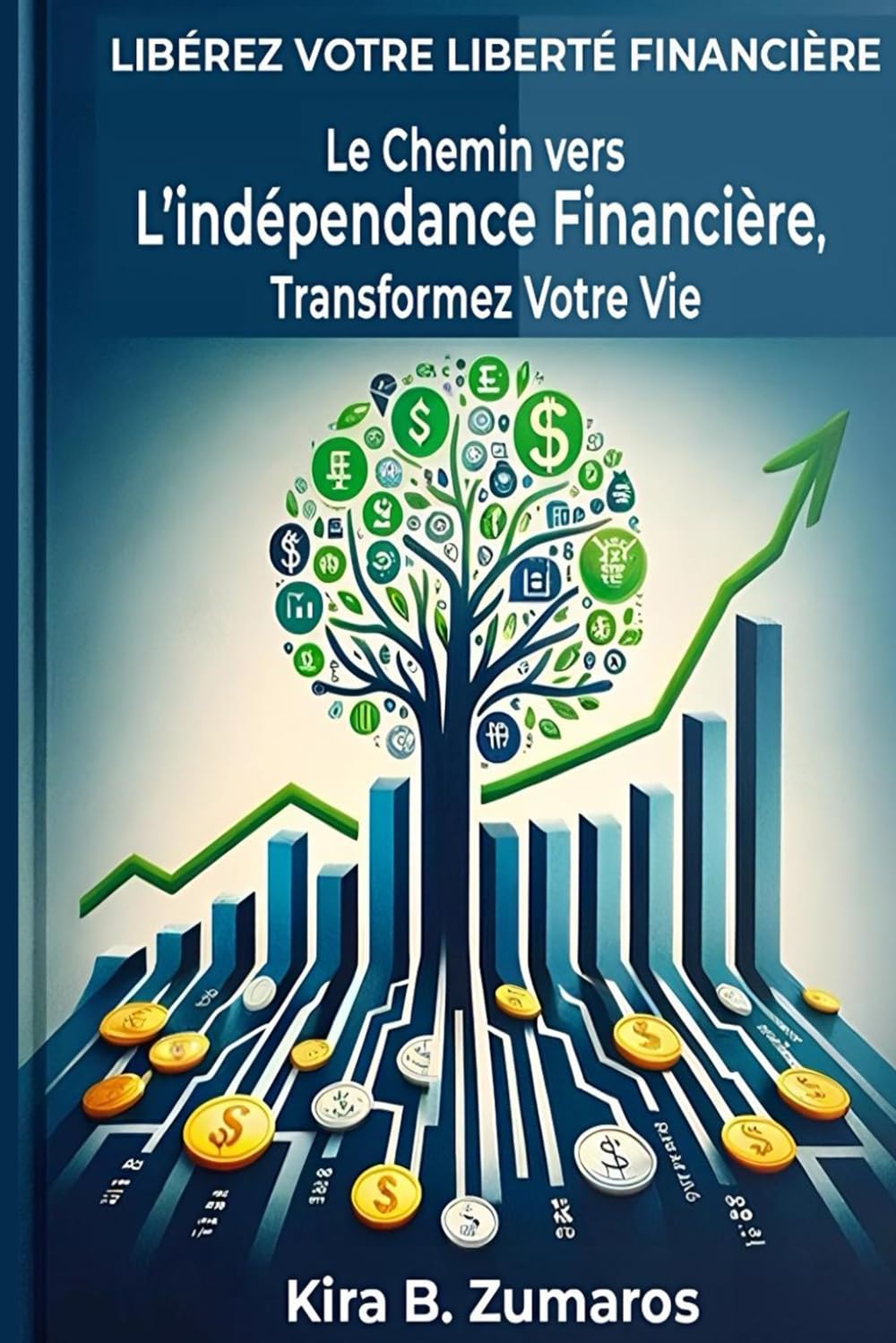 Le Chemin Vers l'indépendance Financière, Transformez Votre Vie: LIBÉREZ VOTRE LIBERTÉ FINANCIÈRE book