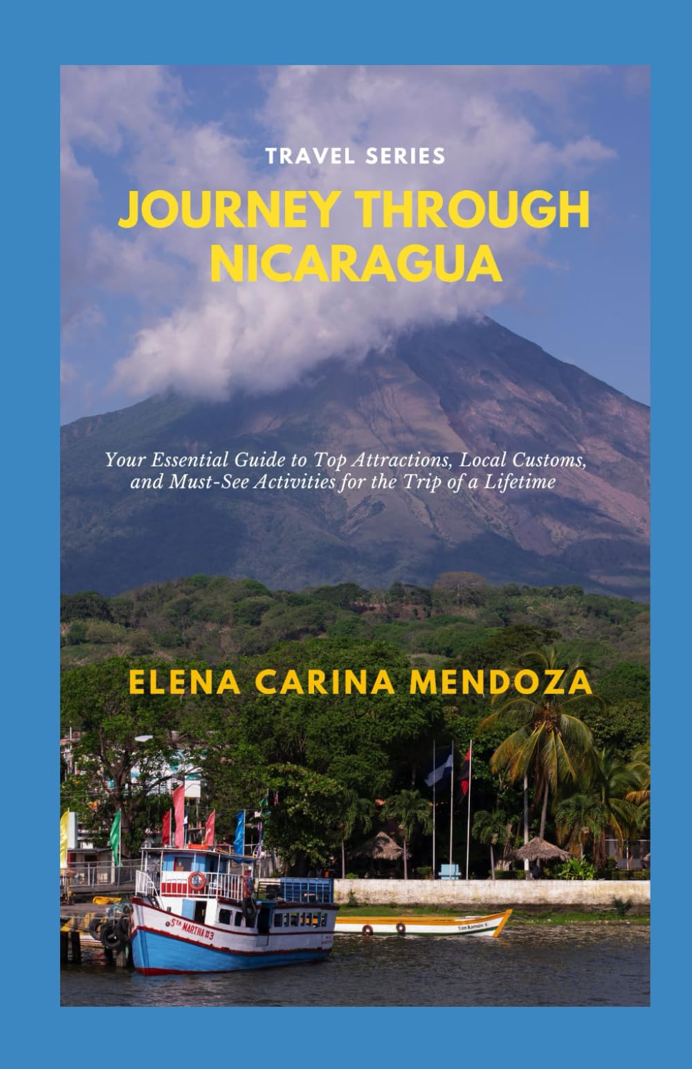 Journey Through Nicaragua: Your Essential Guide to Top Attractions, Local Customs, and Must-See Activities for the Trip of a Lifetime Travel Books