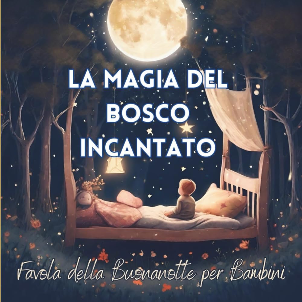 La Magia del Bosco Incantato - Favola della Buonanotte per Bambini: Una Fiaba per i Sogni dei Bambini, Una Storia Illustrata per Dormire Sereni book