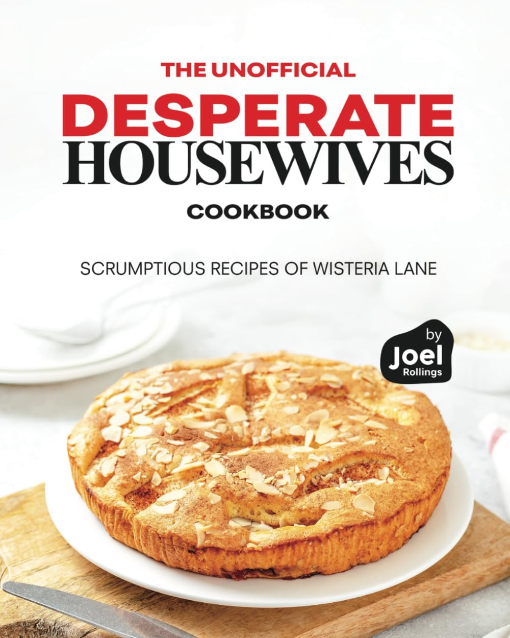 The Unofficial Desperate Housewives Cookbook: Scrumptious Recipes of Wisteria Lane Leisure, Home & Garden