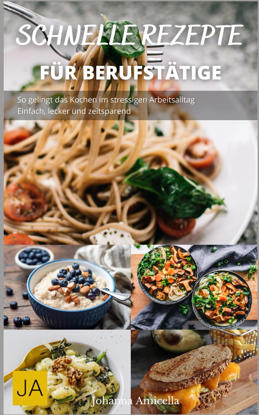 Schnelle Rezepte für Berufstätige: So gelingt das Kochen im stressigen Arbeitsalltag - Einfach, lecker und zeitsparend Cooking & Enjoying