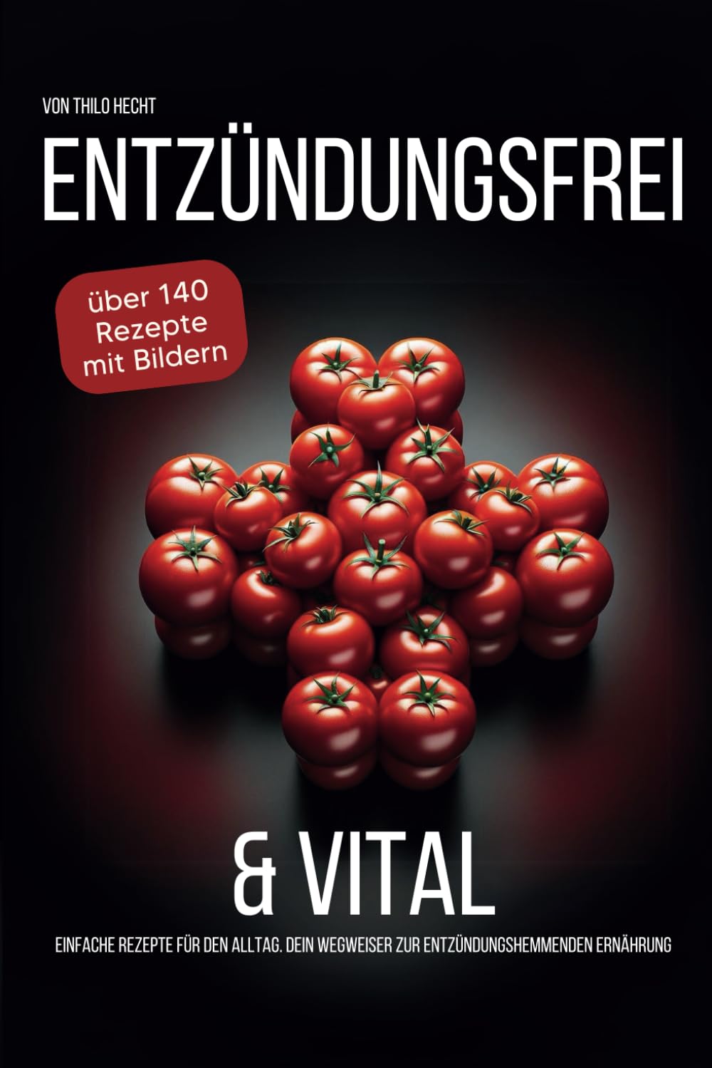 Entzündungsfrei & Vital: Einfache Rezepte für den Alltag - Ihr Wegweiser zur entzündungshemmenden Ernährung: Ganzheitliche Gesundheit durch ... eine lebensverändernde Ernährungsumstellung Medicine