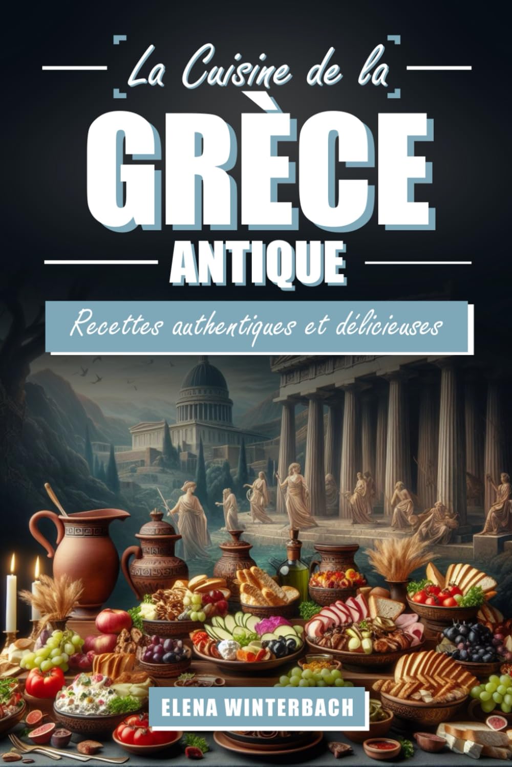 La Cuisine de la Grèce Antique: Recettes Authentiques et Délicieuses: Voyagez dans le temps avec des plats antiques – Inclut des images pour chaque recette! book