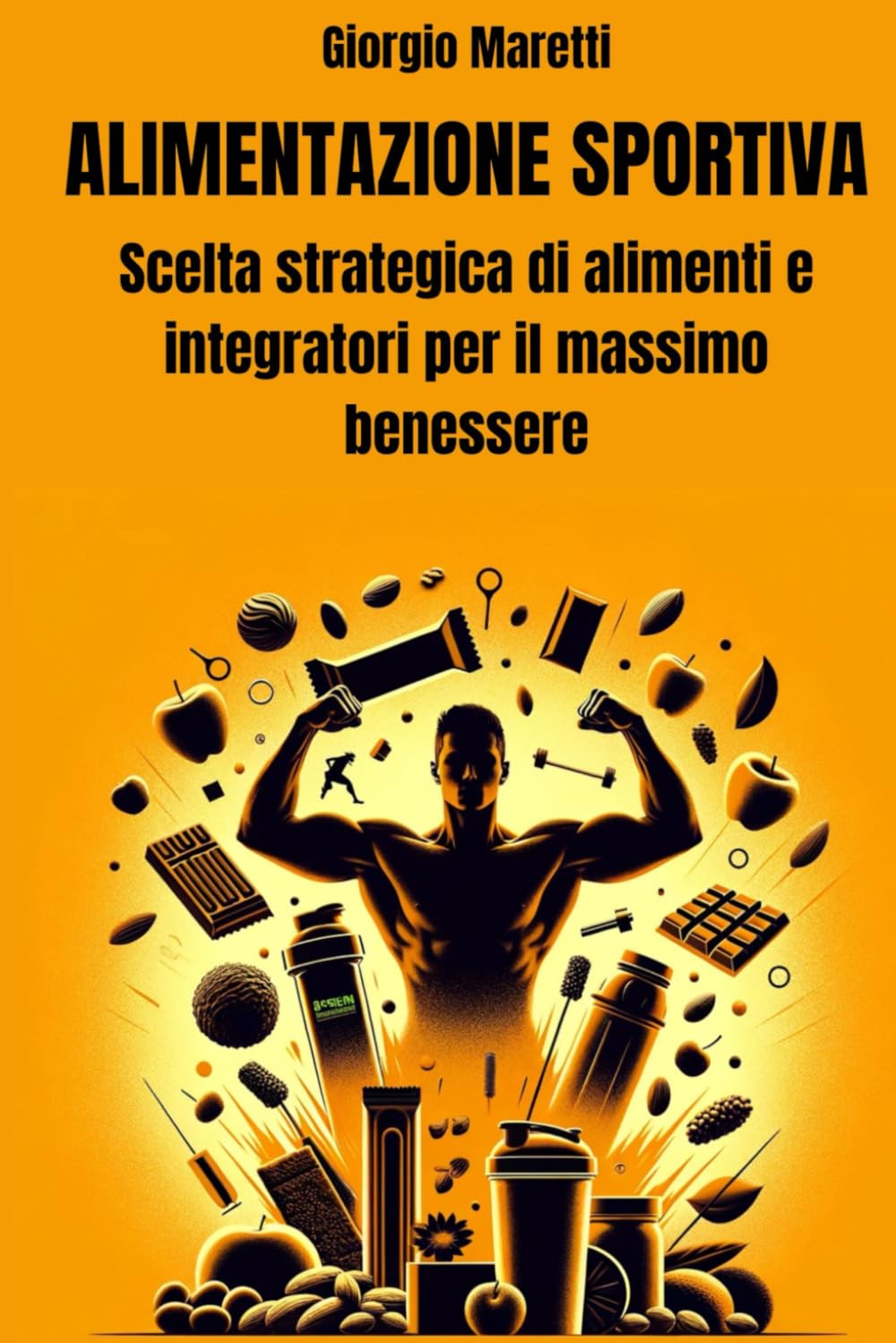 Alimentazione Sportiva: Scelta strategica di alimenti e integratori per il massimo benessere. book