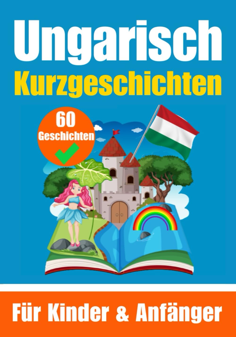 60 Kurzgeschichten auf Ungarisch | Ein zweisprachiges Buch auf Deutsch und Ungarisch | Ein Buch zum Erlernen der Ungarischen Sprache für Kinder und ... | Zweisprachige Geschichten für junge Köpfe Foreign Languages ​​& Dictionaries