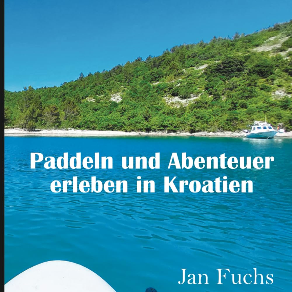 Paddeln und Abenteuer erleben in Kroatien: Fantastische Eindrücke mit traumhaften Bildern, Karten und Beschreibungen mit den Highlights einer ... diese Reisen ebenfalls anzutreten., Band 1) Politics & Society Books
