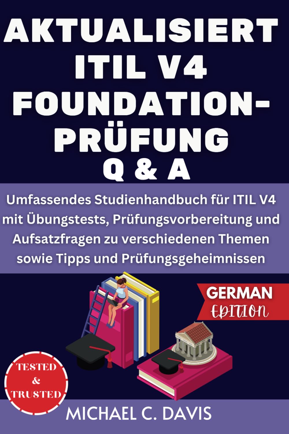 AKTUALISIERT ITIL V4 FOUNDATION- PRÜFUNG Q & A: Umfassendes Studienhandbuch für ITIL V4 mit Übungstests, Prüfungsvorbereitung und Aufsatzfragen zu ... Themen sowie Tipps und Prüfungsgeheimnissen book