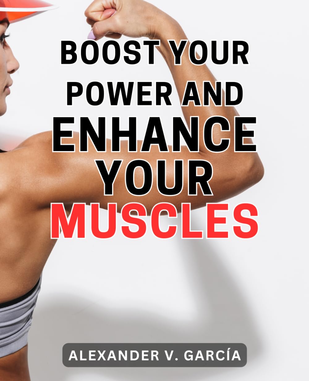 Boost Your Power and Enhance Your Muscles: Unleash Your Inner Strength and Amplify Muscular Growth for Ultimate Fitness Success Learning & Reference