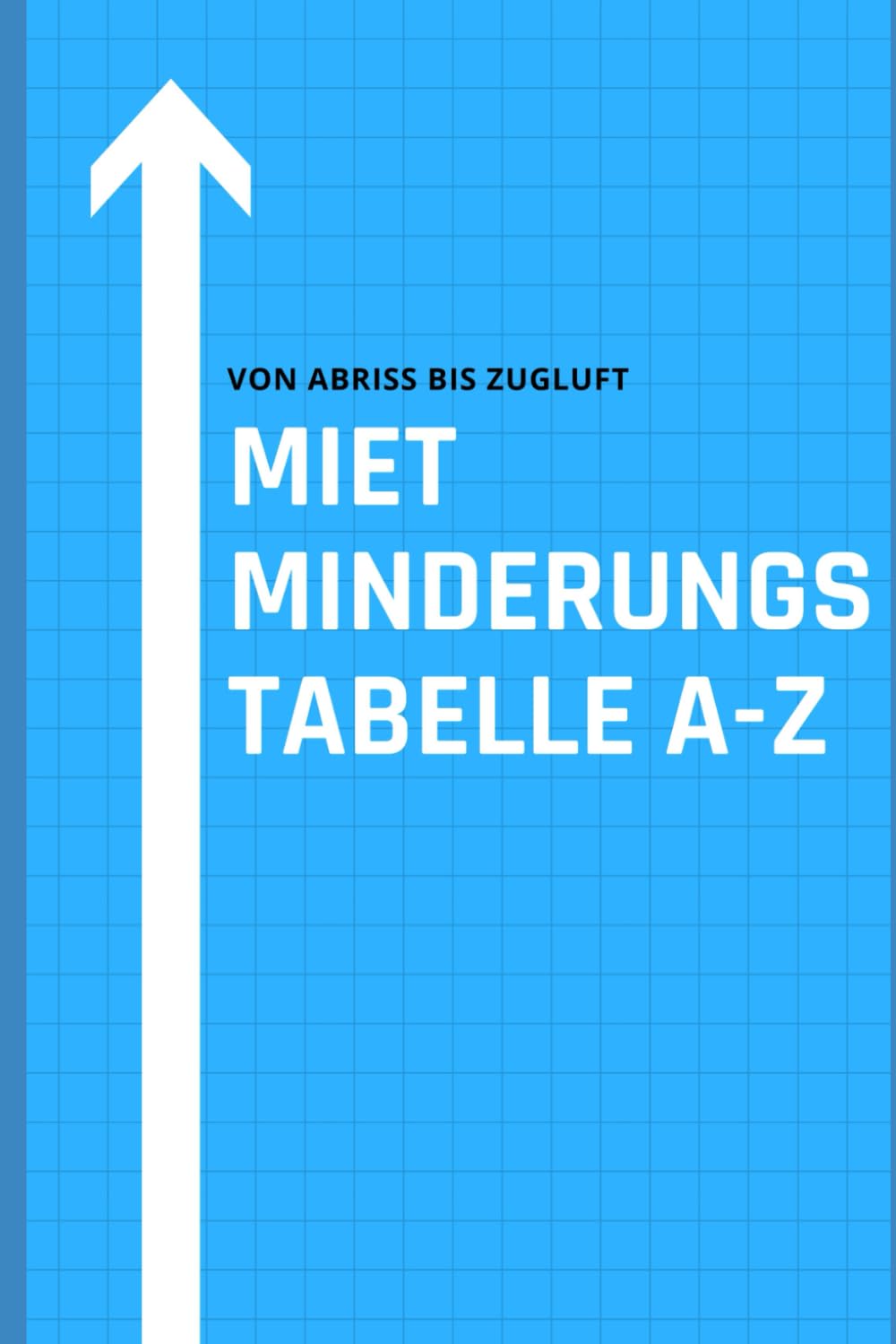 Mietminderungstabelle A-Z (2024): Ein Überblick über diverse Rechtsprechungen rund um das Thema Mietminderung – von A wie Abrissarbeiten bis Z wie Zugluft Business, Finance & Career