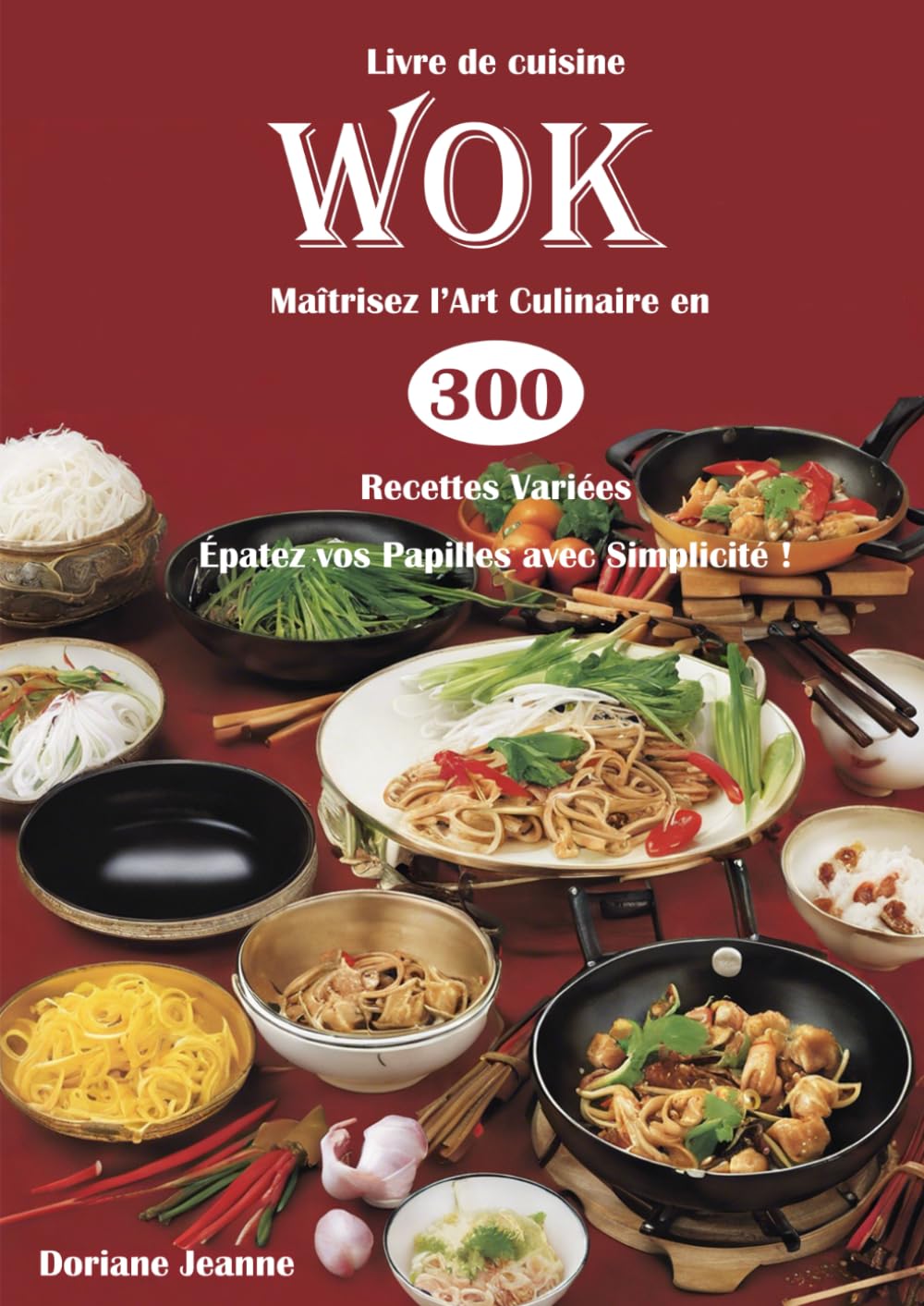 Livre de cuisine Wok Maîtrisez l'Art Culinaire en 300 Recettes Variées Épatez vos Papilles avec Simplicité ! book