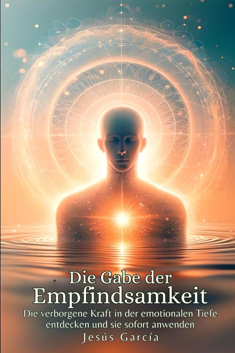 Die Gabe der Empfindsamkeit: Die verborgene Kraft in der emotionalen Tiefe entdecken und sie sofort anwenden book