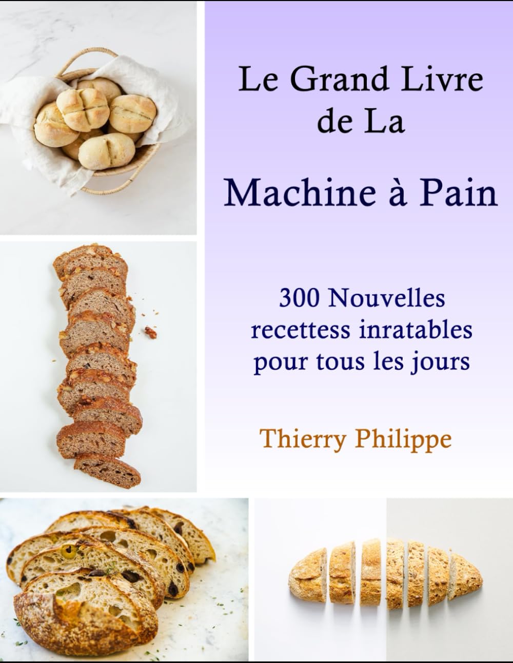 Le Grand Livre de la Machine à Pain: 300 Nouvelles recettes inratables pour tous les jours Cooking & Enjoying