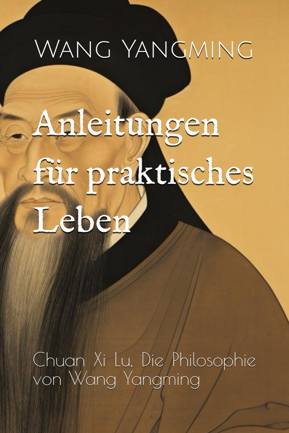 Anleitungen für praktisches Leben: Chuan Xi Lu, Die Philosophie von Wang Yangming Philosophy