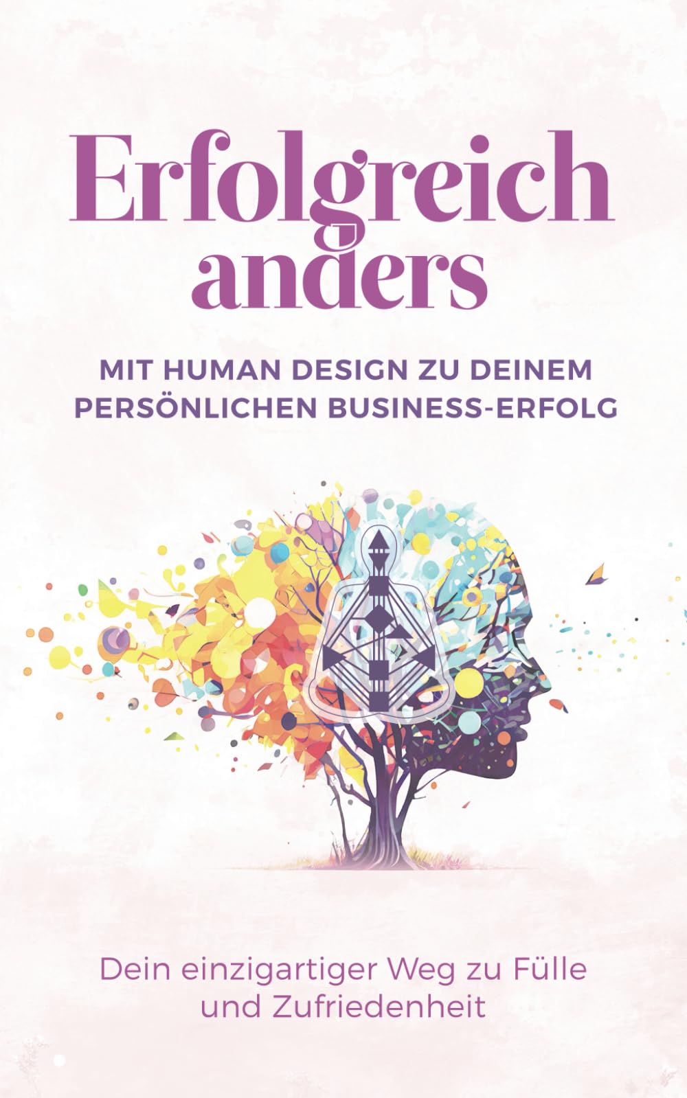 Erfolgreich anders – Mit Human Design zu deinem persönlichen Business-Erfolg: Dein einzigartiger Weg zu Fülle und Zufriedenheit Business, Finance & Career