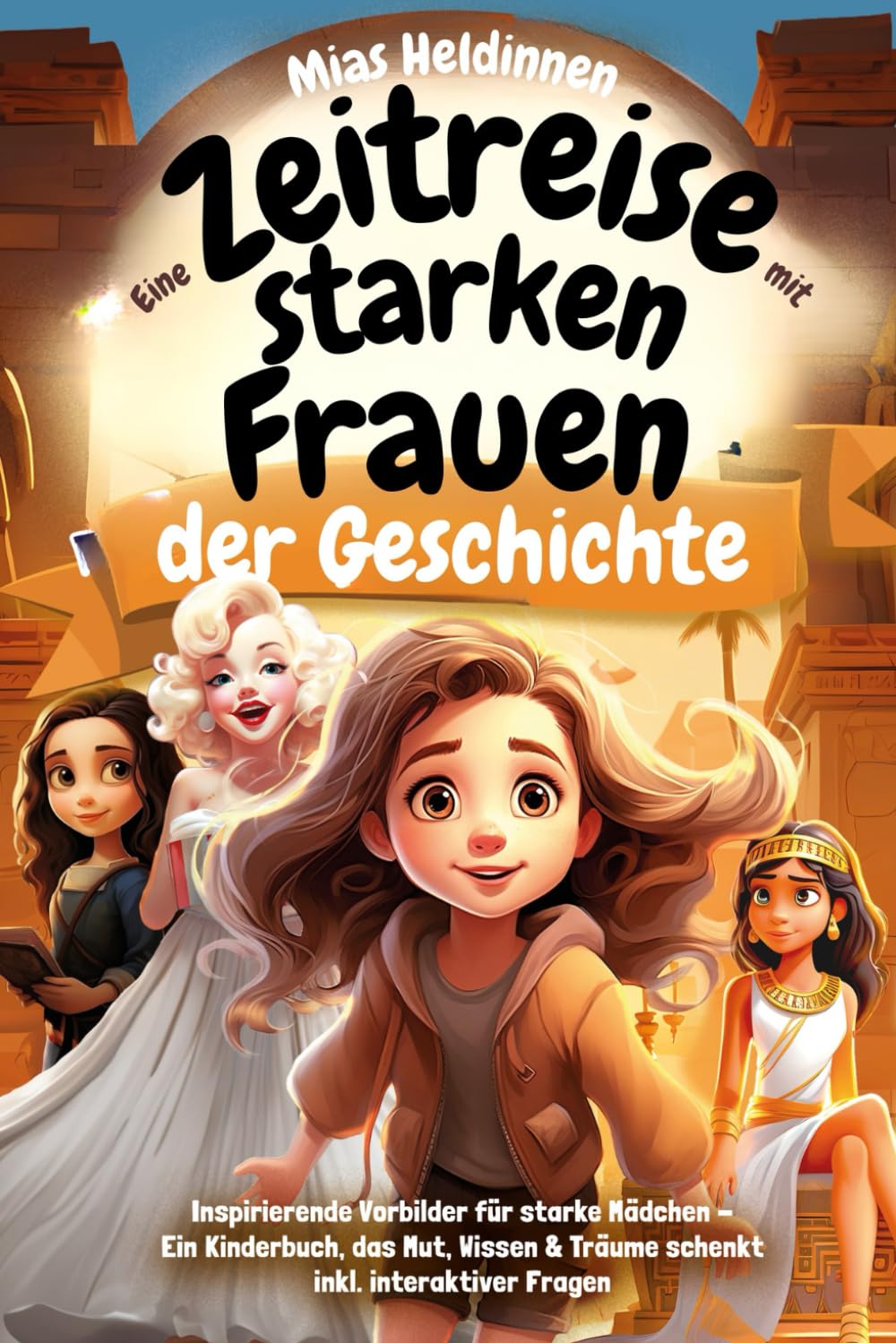 Mias Heldinnen - Eine Zeitreise mit starken Frauen der Geschichte: Inspirierende Vorbilder für starke Mädchen - Ein Kinderbuch, das Mut, Wissen & Träume schenkt inkl. interaktiver Fragen German history