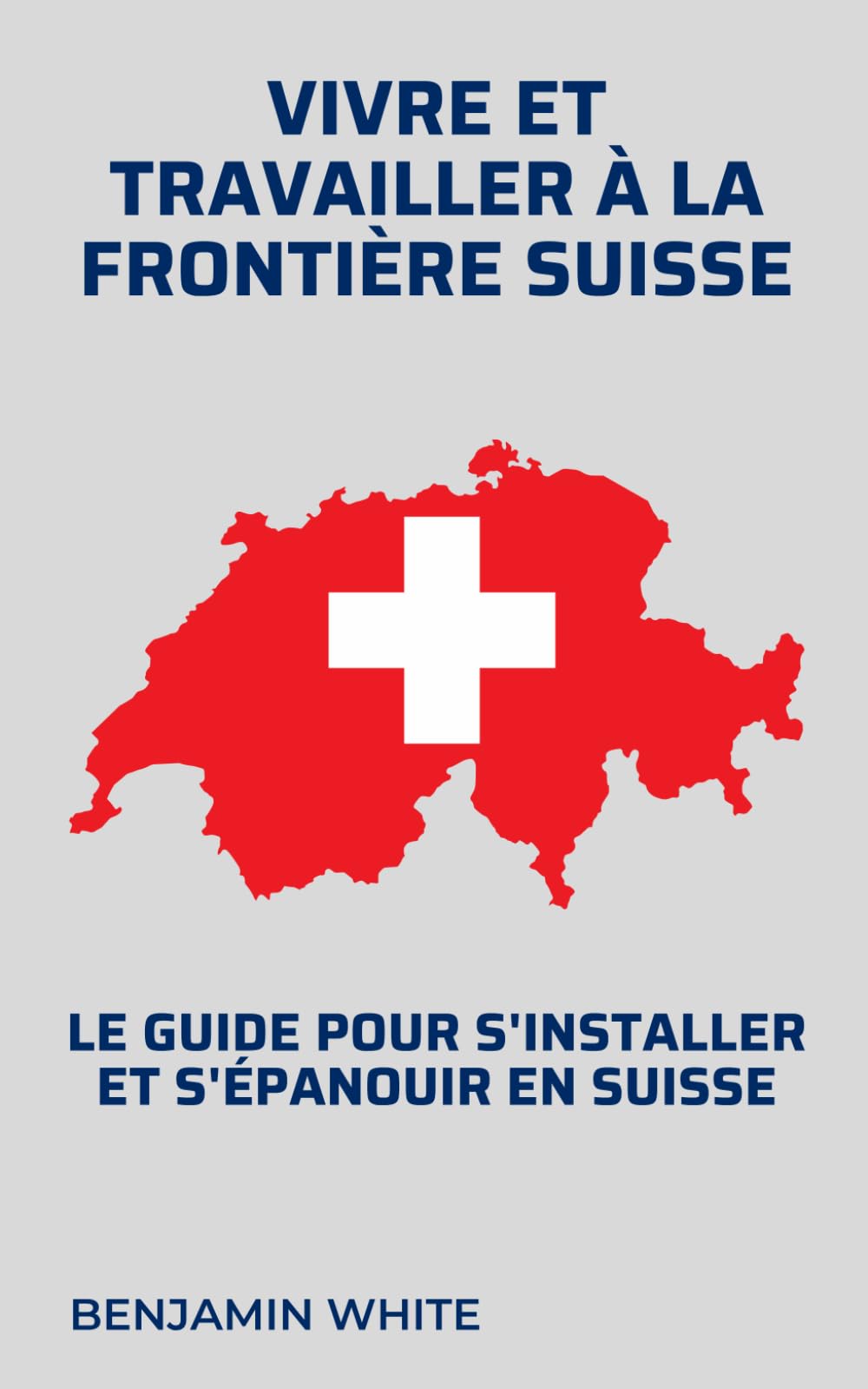 Devenir Frontalier Suisse : Vivre et Travailler à la Frontière Suisse: Le Guide Pour S'Installer et S'épanouir en Suisse book
