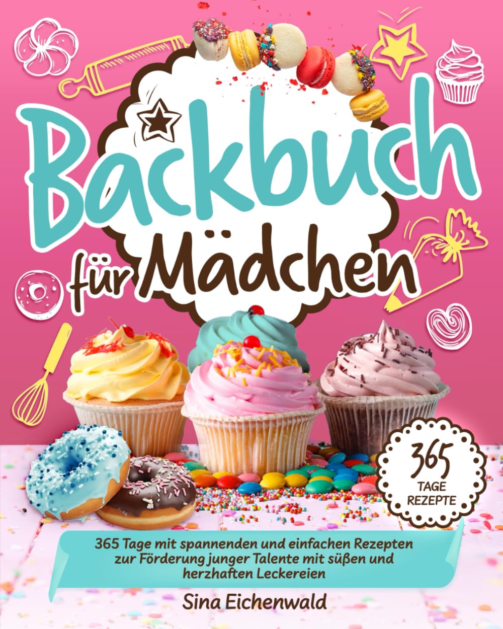 Backbuch für Mädchen: 365 Tage mit spannenden und einfachen Rezepten zur Förderung junger Talente mit süßen und herzhaften Leckereien book
