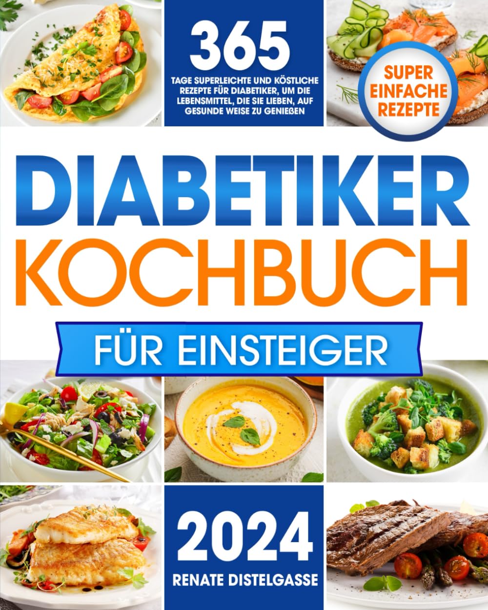Diabetiker-Kochbuch für Einsteiger: 365 Tage superleichte und köstliche Rezepte für Diabetiker, um die Lebensmittel, die Sie lieben, auf gesunde Weise zu genießen Health, Nutrition & Fitness